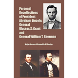 Personal Recollections of President Abraham Lincoln, General Ulysses S. Grant and General William T. Sherman - Paperback