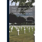 The Regiments of the British Army, Chronologically Arranged - Paperback