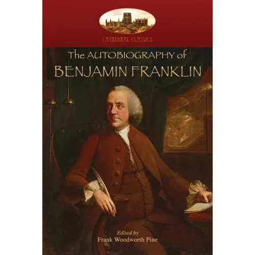 The Autobiography of Benjamin Franklin: Edited by Frank Woodworth Pine, with notes and appendix. (Aziloth Books)