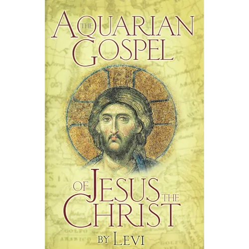 The Aquarian Gospel of Jesus the Christ: The Philosophic and Practical Basis of the Church Universal and World Religion of the Aquarian Age; Transcrib