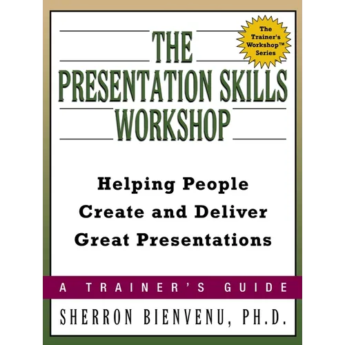 The Presentation Skills Workshop: Helping People Create and Deliver Great Presentations