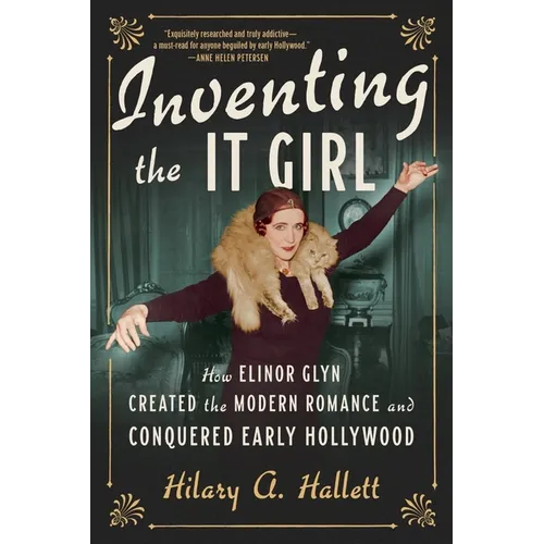 Inventing the It Girl: How Elinor Glyn Created the Modern Romance and Conquered Early Hollywood