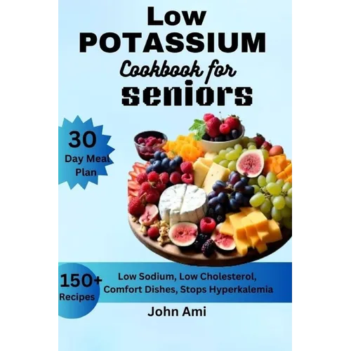 Low Potassium Cookbook for seniors: Over 150 Low Sodium, Low Cholesterol, Comfort Dishes, Stops Hyperkalemia, with 30 Day Meal Plan Including Bonus