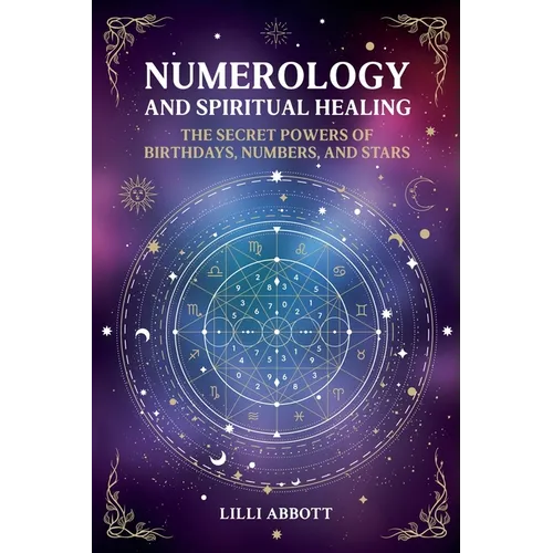 Numerology and Spiritual Healing, The Secret Powers of Birthdays, Numbers, and Stars