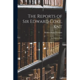The Reports of Sir Edward Coke, Knt: In Thirteen Parts
