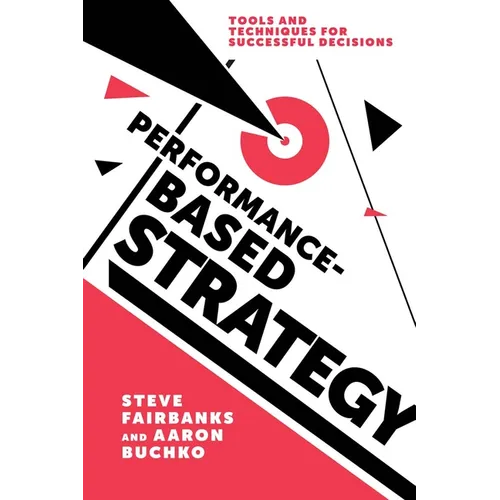 Performance-Based Strategy: Tools and Techniques for Successful Decisions