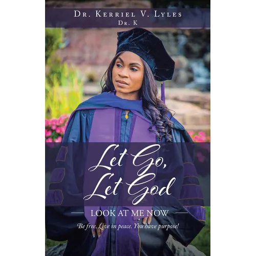 Let Go, Let God: Look At Me Now: Be free. Live in peace. You have purpose!