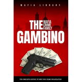 The Gambino Mafia Crime Family: A Complete History of New York Criminal Organization