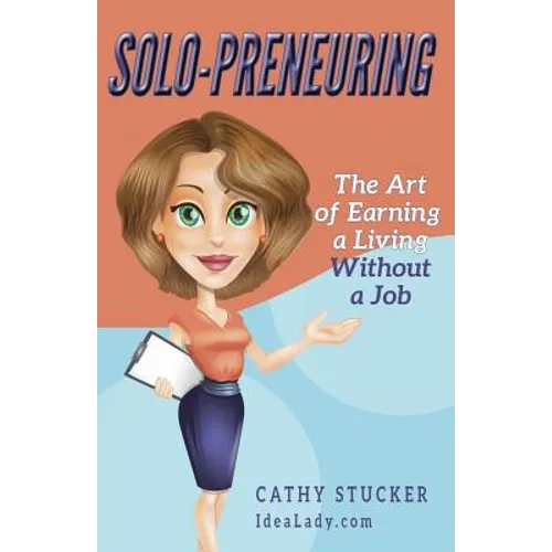 Solo-preneuring: The Art of Earning a Living Without a Job