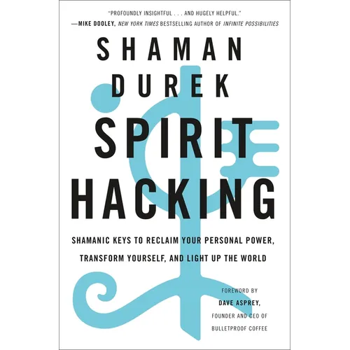 Spirit Hacking: Shamanic Keys to Reclaim Your Personal Power, Transform Yourself, and Light Up the World