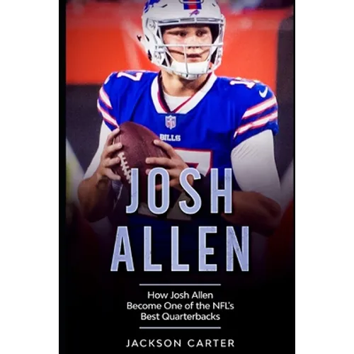 Josh Allen: How Josh Allen Became One of the NFL's Best Quarterbacks