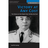 Victory at Any Cost: The Genius of Viet Nam's Gen. Vo Nguyen Giap