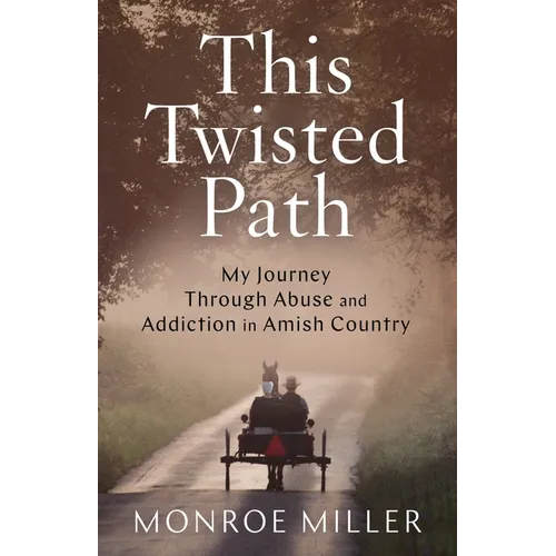 This Twisted Path: My Journey through Abuse and Addiction in Amish Country