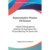Representative Women Of Deseret: A Book Of Biographical Sketches To Accompany The Picture Bearing The Same Title