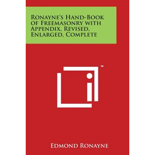 Ronayne's Hand-Book of Freemasonry with Appendix, Revised, Enlarged, Complete