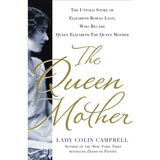The Queen Mother: The Untold Story of Elizabeth Bowes Lyon, Who Became Queen Elizabeth the Queen Mother