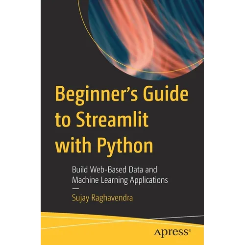 Beginner's Guide to Streamlit with Python: Build Web-Based Data and Machine Learning Applications