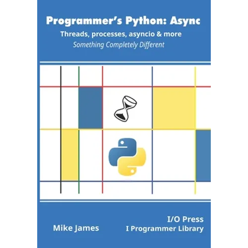 Programmer's Python: Async - Threads, processes, asyncio & more: Something Completely Different