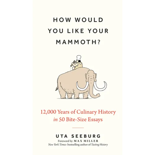 How Would You Like Your Mammoth?: 12,000 Years of Culinary History in 50 Bite-Size Essays
