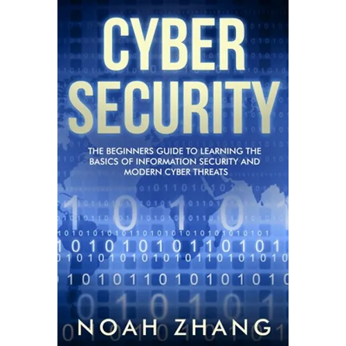 Cyber Security: The Beginners Guide to Learning The Basics of Information Security and Modern Cyber Threats