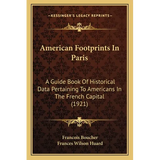 American Footprints In Paris: A Guide Book Of Historical Data Pertaining To Americans In The French Capital (1921)