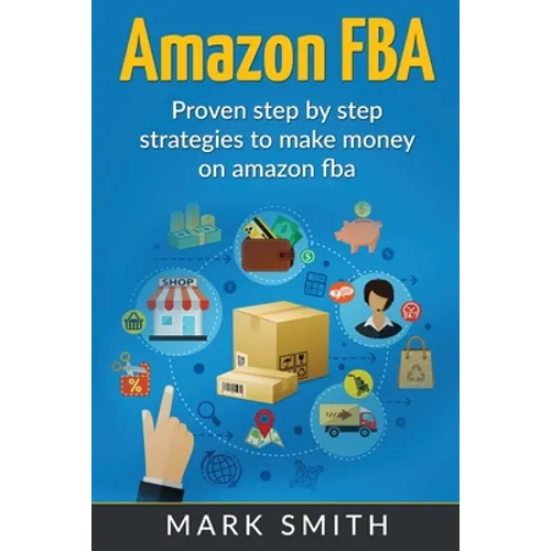 Amazon FBA: Beginners Guide - Proven Step By Step Strategies to Make Money On Amazon