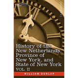 History of the New Netherlands, Province of New York, and State of New York: Vol. 2