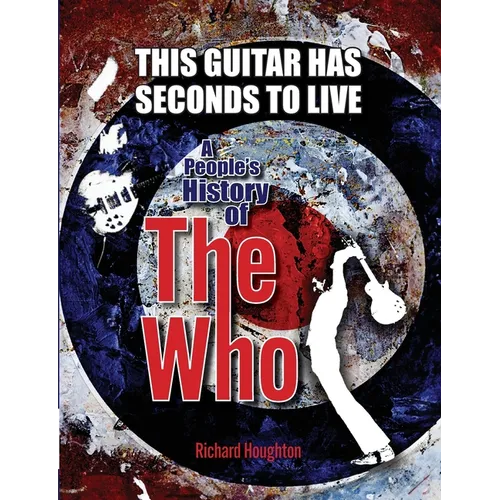This Guitar Has Seconds To Live - A People's History of The Who