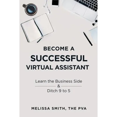 Become a Successful Virtual Assistant: Learn the Business Side & Ditch 9 to 5