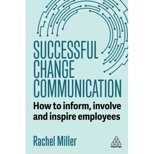 Successful Change Communication: How to Inform, Involve and Inspire Employees