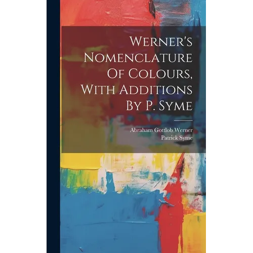 Werner's Nomenclature Of Colours, With Additions By P. Syme