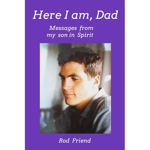 Here I Am, Dad: Messages From My Son in Spirit