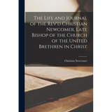 The Life and Journal of the Rev'd Christian Newcomer, Late Bishop of the Church of the United Brethren in Christ