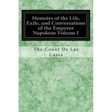 Memoirs of the Life, Exile, and Conversations of the Emperor Napoleon Volume I