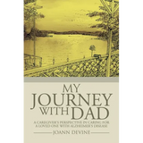 My Journey with Dad: A Caregiver's Perspective in Caring for a Loved One with Alzheimer's Disease - Paperback