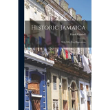Historic Jamaica: With Fifty-two Illustrations