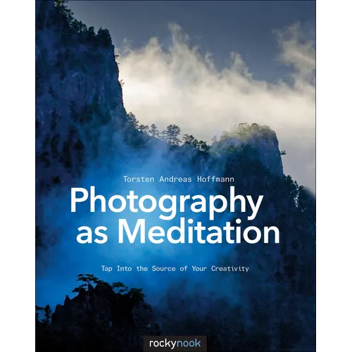Photography as Meditation: Tap Into the Source of Your Creativity