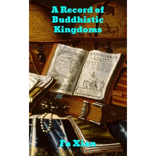 Record of Buddhistic Kingdoms: Being an account by the Chinese monk Fa-hsien of travels in India and Ceylon (A.D. 399-414) in search of the Buddhist b