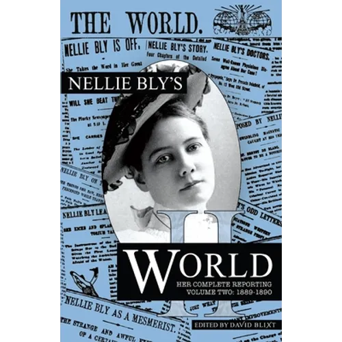 Nellie Bly's World: Her Complete Reporting 1889-1890