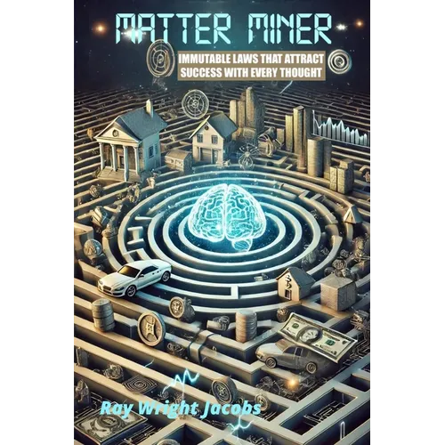 Matter Miner: Immutable Laws That Attract Success With Every Thought