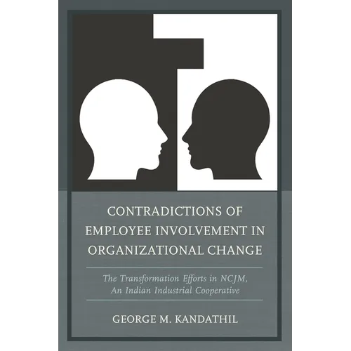Contradictions of Employee Involvement in Organizational Change: The Transformation Efforts in NCJM, An Indian Industrial Cooperative