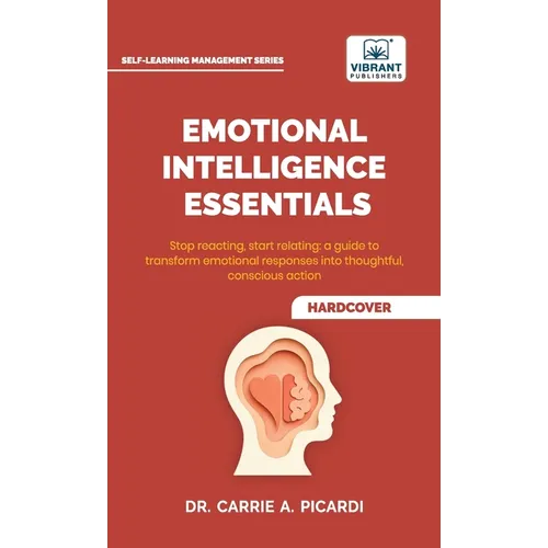 Emotional Intelligence Essentials: Master Self-Awareness, Communication, Leadership, Stress Management, Conflict Resolution, and Relationship Building