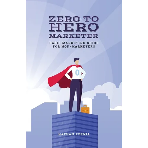 Zero to Hero Marketer: Basic Marketing Guide for Non-Marketers