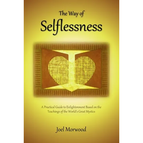 The Way of Selflessness: A Practical Guide to Enlightenment Based on the Teachings of the World's Great Mystics