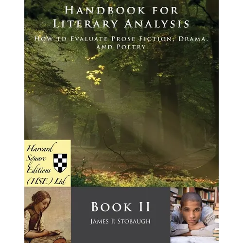 Handbook for Literary Analysis Book II: How to Evaluate Prose Fiction, Drama, and Poetry