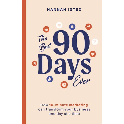The Best 90 Days Ever: How 10-Minute Marketing Can Transform Your Business One Day at a Time