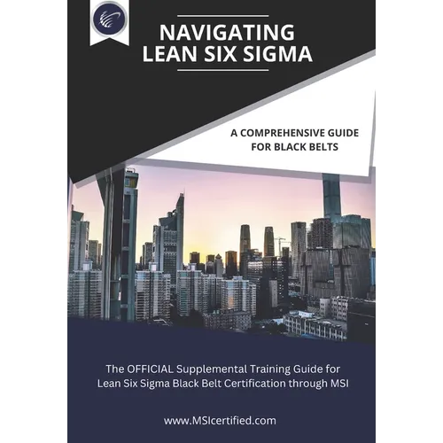 Navigating Lean Six Sigma: A Comprehensive Guide for Black Belts: : The Official Supplemental Training Guide for Lean Six Sigma Black Belt Certif