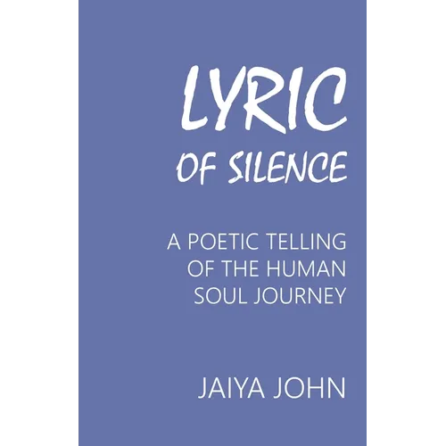Lyric of Silence: A Poetic Telling of the Human Soul Journey
