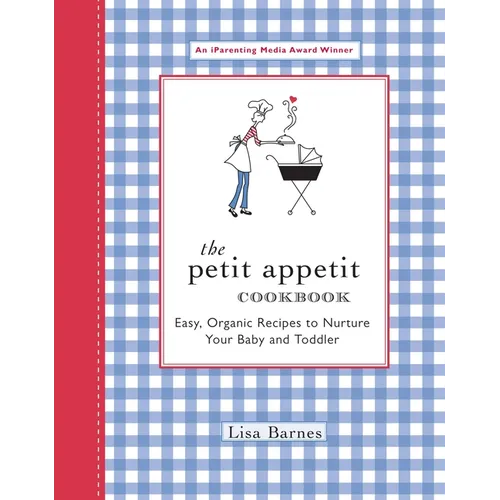 The Petit Appetit Cookbook: Easy, Organic Recipes to Nurture Your Baby and Toddler
