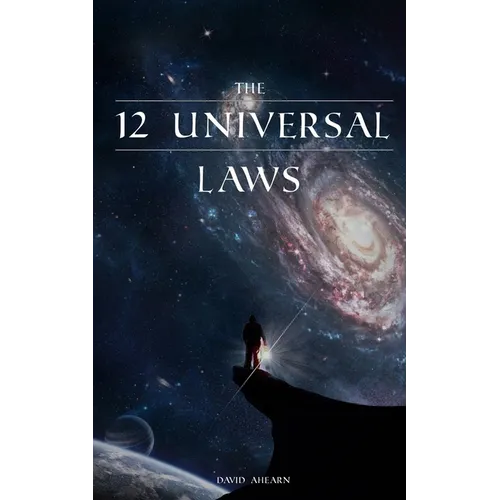 12 Universal Laws: Master the 12 Universal Laws and You Will Master Life.